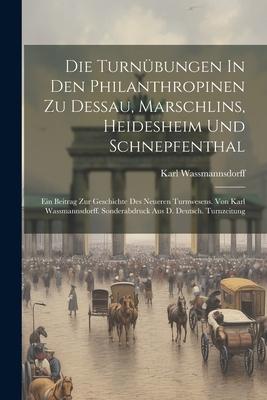 Die Turnübungen In Den Philanthropinen Zu Dessau Marschlins Heidesheim Und Schnepfenthal: Ein Beitrag Zur Geschichte Des Neueren Turnwesens. Von Kar