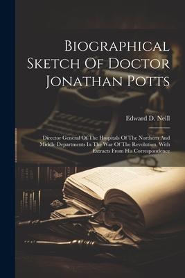 Biographical Sketch Of Doctor Jonathan Potts: Director General Of The Hospitals Of The Northern And Middle Departments In The War Of The Revolution W