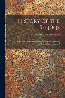 History of the Seljúqs; Account of a Rare Manuscript Contained in the Schefer Collection Lately Acquired