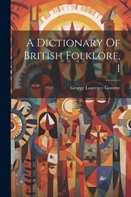 A Dictionary Of British Folklore 1