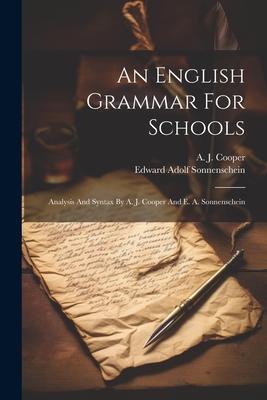 An English Grammar For Schools: Analysis And Syntax By A. J. Cooper And E. A. Sonnenschein