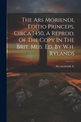 The Ars Moriendi Editio Princeps Circa 1450 A Reprod. Of The Copy In The Brit. Mus. Ed. By W.h. Rylands