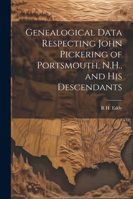 Genealogical Data Respecting John Pickering of Portsmouth N.H. and his Descendants