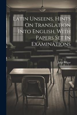 Latin Unseens Hints On Translation Into English With Papers Set In Examinations