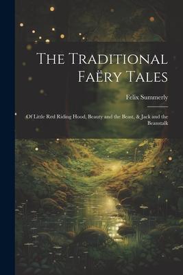 The Traditional Faëry Tales: Of Little Red Riding Hood Beauty and the Beast & Jack and the Beanstalk