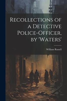 Recollections of a Detective Police-Officer by ‘Waters‘