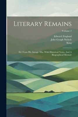 Literary Remains: Ed. From His Autogr. Mss. With Historical Notes And A Biographical Memoir; Volume 2
