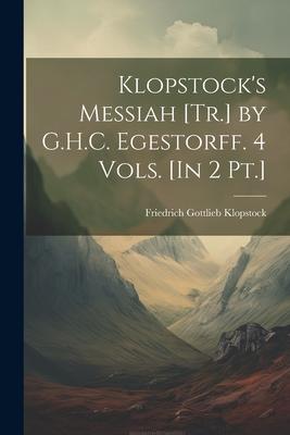 Klopstock‘s Messiah [Tr.] by G.H.C. Egestorff. 4 Vols. [In 2 Pt.]