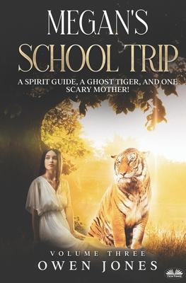 Megan`s School Trip: A Spirit Guide A Ghost Tiger And One Scary Mother!