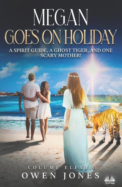 Megan Goes On Holiday: A Spirit Guide A Ghost Tiger And One Scary Mother!