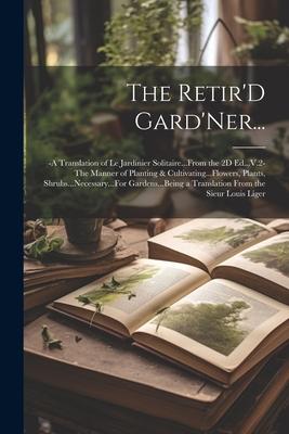 The Retir‘D Gard‘Ner...: -A Translation of Le Jardinier Solitaire...From the 2D Ed...V.2-The Manner of Planting & Cultivating...Flowers Plants