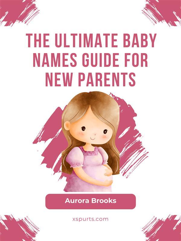 The Ultimate Baby Names Guide for New Parents