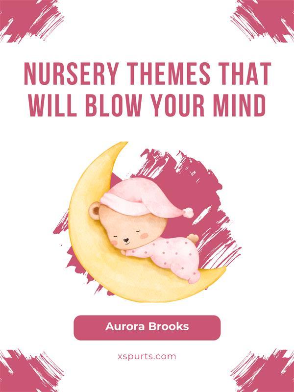 Nursery Themes That Will Blow Your Mind