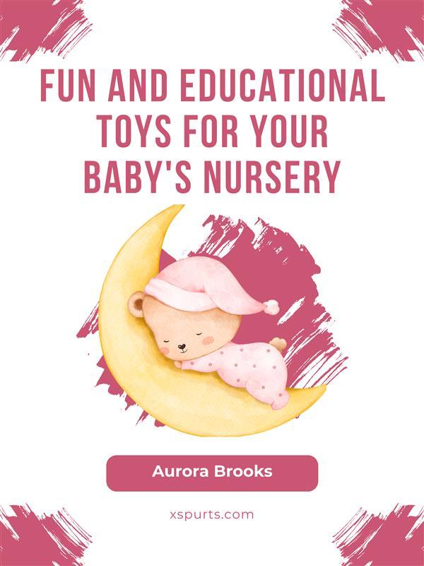 Fun and Educational Toys for Your Baby‘s Nursery