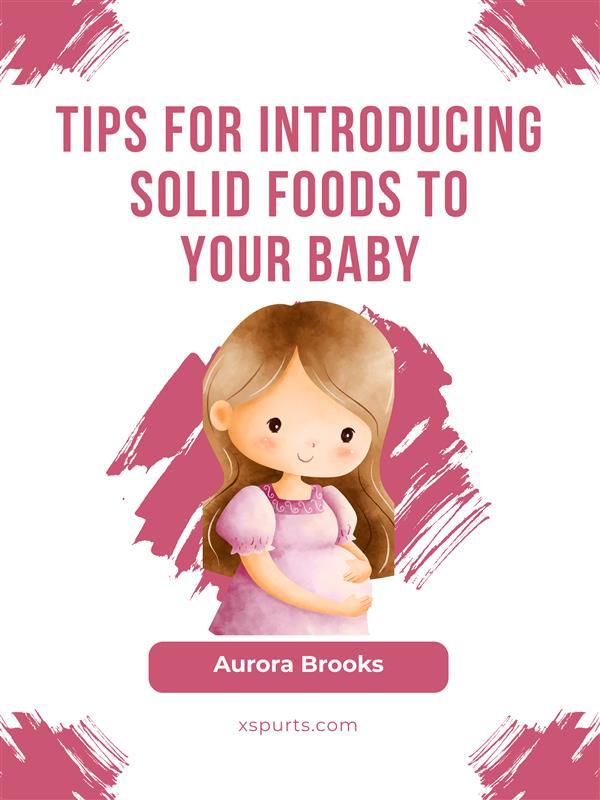 Tips for Introducing Solid Foods to Your Baby