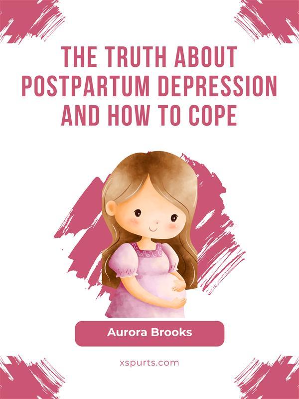 The Truth About Postpartum Depression and How to Cope
