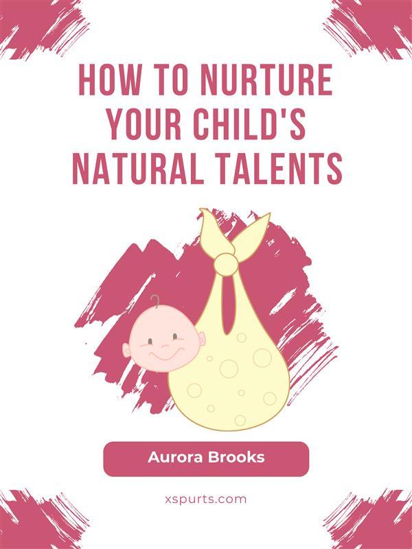 How to Nurture Your Child‘s Natural Talents