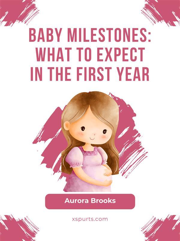 Baby Milestones- What to Expect in the First Year