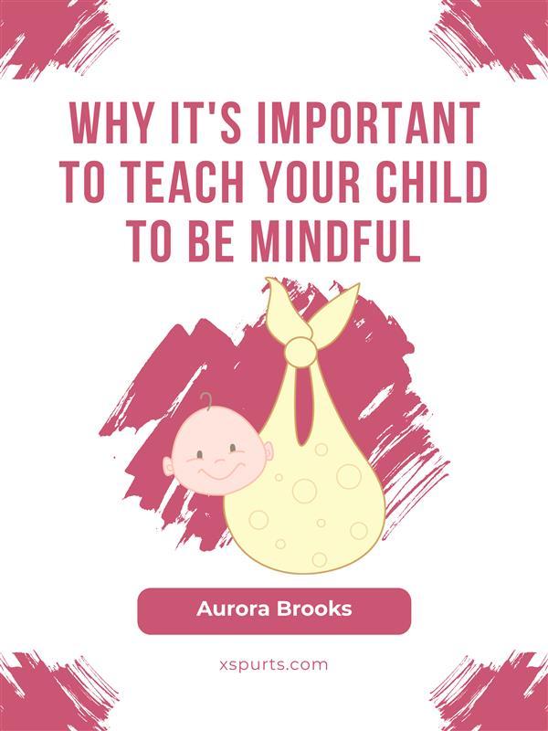 Why It‘s Important to Teach Your Child to Be Mindful