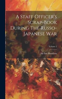 A Staff Officer‘s Scrap-book During The Russo-japanese War; Volume 2