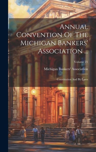Annual Convention Of The Michigan Bankers‘ Association ...: Constitution And By-laws; Volume 21