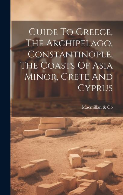 Guide To Greece The Archipelago Constantinople The Coasts Of Asia Minor Crete And Cyprus