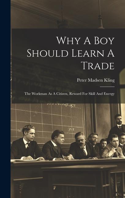 Why A Boy Should Learn A Trade; The Workman As A Citizen Reward For Skill And Energy