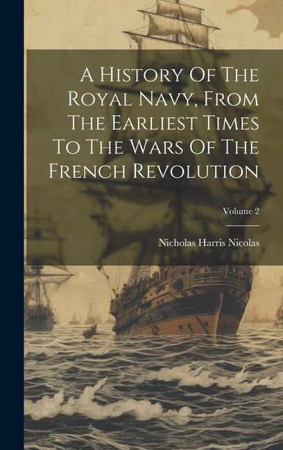 A History Of The Royal Navy From The Earliest Times To The Wars Of The French Revolution; Volume 2