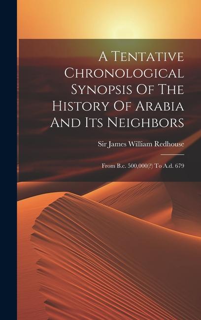 A Tentative Chronological Synopsis Of The History Of Arabia And Its Neighbors: From B.c. 500000(?) To A.d. 679