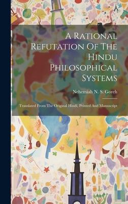 A Rational Refutation Of The Hindu Philosophical Systems: Translated From The Original Hindi Printed And Manuscript