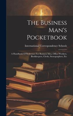 The Business Man‘s Pocketbook: A Handbook Of Reference For Business Men Office Workers Bookkeepers Clerks Stenographers Etc