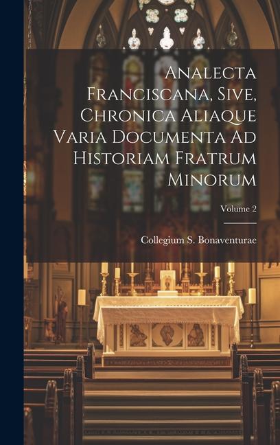 Analecta Franciscana Sive Chronica Aliaque Varia Documenta Ad Historiam Fratrum Minorum; Volume 2