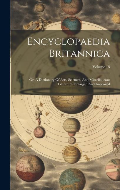 Encyclopaedia Britannica: Or A Dictionary Of Arts Sciences And Miscellaneous Literature Enlarged And Improved; Volume 15