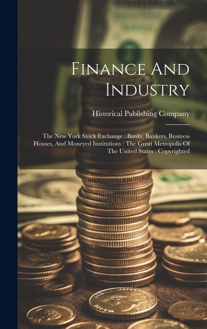 Finance And Industry: The New York Stock Exchange: Banks Bankers Business Houses And Moneyed Institutions: The Great Metropolis Of The Un