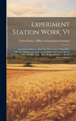 Experiment Station Work Vi: Fraud In Fertilizers American Clover Seed Sugar-beet Industry Mushrooms As Food Seeding Grass Land Pigs In Stubbl