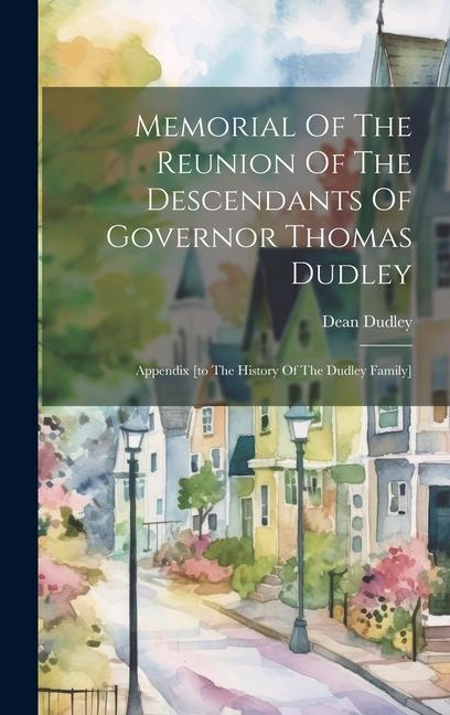 Memorial Of The Reunion Of The Descendants Of Governor Thomas Dudley: Appendix [to The History Of The Dudley Family]