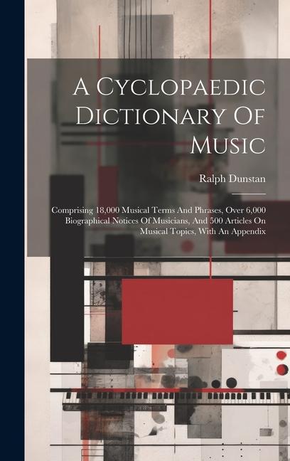 A Cyclopaedic Dictionary Of Music; Comprising 18000 Musical Terms And Phrases Over 6000 Biographical Notices Of Musicians And 500 Articles On Musi