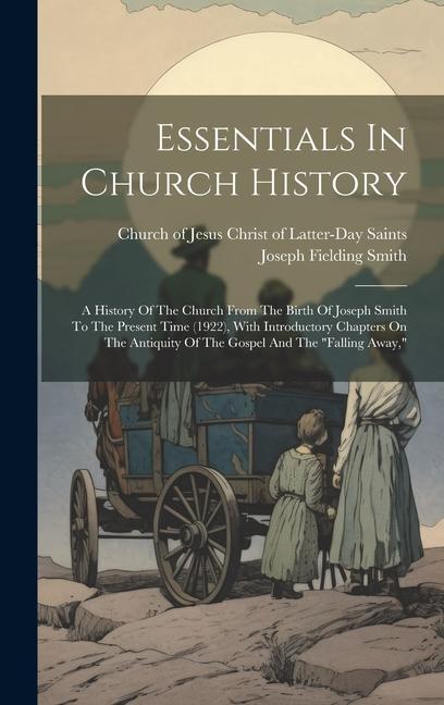 Essentials In Church History: A History Of The Church From The Birth Of Joseph Smith To The Present Time (1922) With Introductory Chapters On The A