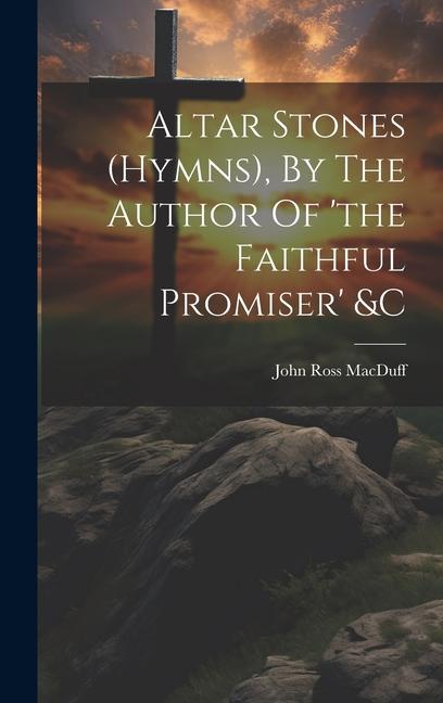 Altar Stones (hymns) By The Author Of ‘the Faithful Promiser‘ &c