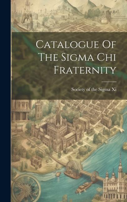 Catalogue Of The Sigma Chi Fraternity