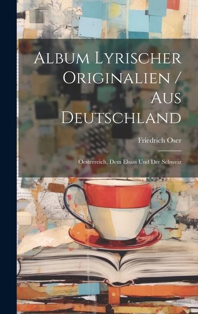 Album Lyrischer Originalien / Aus Deutschland: Oesterreich Dem Elsass Und Der Schweiz