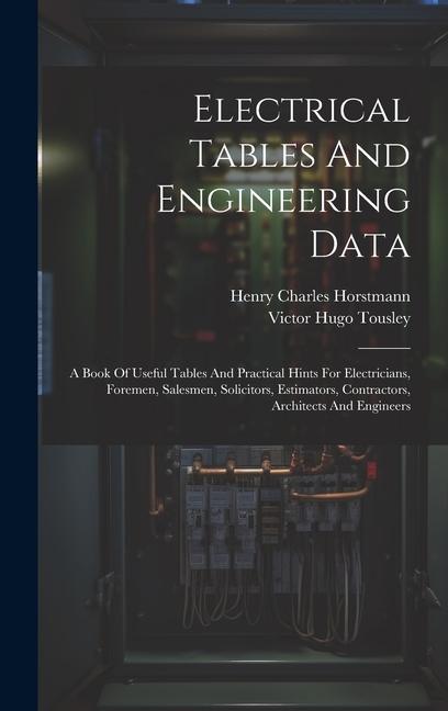 Electrical Tables And Engineering Data; A Book Of Useful Tables And Practical Hints For Electricians Foremen Salesmen Solicitors Estimators Contr