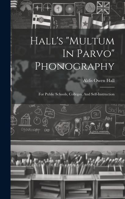Hall‘s multum In Parvo Phonography: For Public Schools Colleges And Self-instruction