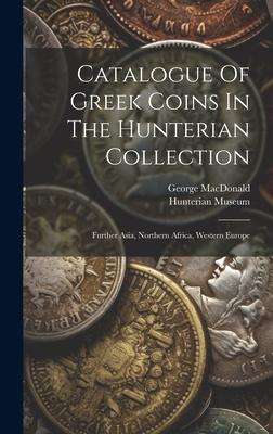 Catalogue Of Greek Coins In The Hunterian Collection: Further Asia Northern Africa Western Europe