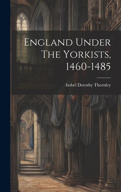 England Under The Yorkists 1460-1485