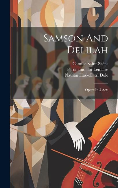 Samson And Delilah: Opera In 3 Acts