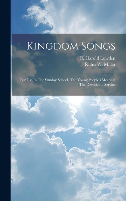 Kingdom Songs: For Use In The Sunday School The Young People‘s Meeting The Devotional Service