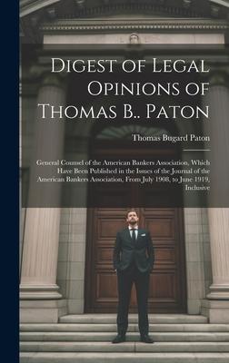 Digest of Legal Opinions of Thomas B.. Paton: General Counsel of the American Bankers Association Which Have Been Published in the Issues of the Jour