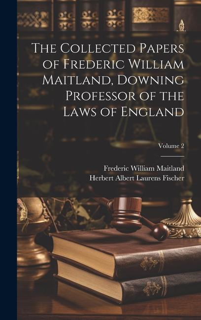 The Collected Papers of Frederic William Maitland Downing Professor of the Laws of England; Volume 2