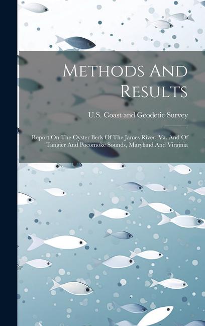 Methods And Results: Report On The Oyster Beds Of The James River Va. And Of Tangier And Pocomoke Sounds Maryland And Virginia